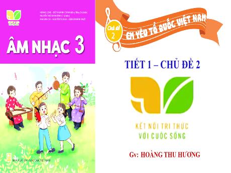 Bài giảng Âm nhạc 3 (Kết nối tri thức) - Chủ đề 2, Tiết 1: Quốc ca Việt Nam - Năm học 2024-2025 - Hoàng Thu Hương