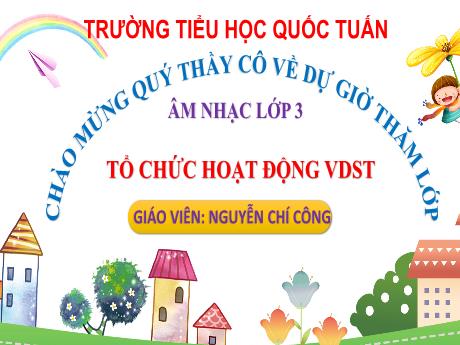 Bài giảng Âm nhạc 3 (Kết nối tri thức) - Chủ đề 2, Tiết 4: Tổ chức hoạt động vận dụng sáng tạo - Nguyễn Chí Công
