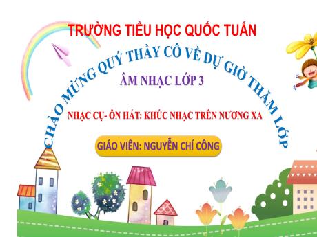 Bài giảng Âm nhạc 3 (Kết nối tri thức) - Chủ đề 4, Tiết 2: Nhạc cụ, Ôn hát Khúc nhạc trên nương xa - Nguyễn Chí Công