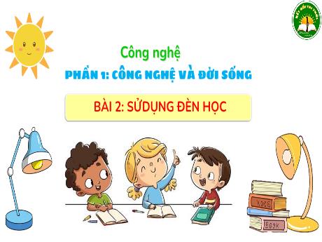 Bài giảng Công nghệ 3 (Kết nối tri thức) - Bài 2: Sử dụng đèn học - Năm học 2024-2025 - Trường Tiểu học Trường Thọ