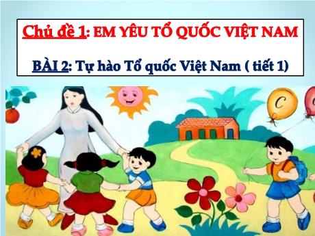 Bài giảng Đạo đức 3 (Kết nối tri thức) - Bài 2: Tự hào Tổ quốc Việt Nam (Tiết 1) - Năm học 2024-2025 - Trường Tiểu học Trường Thọ