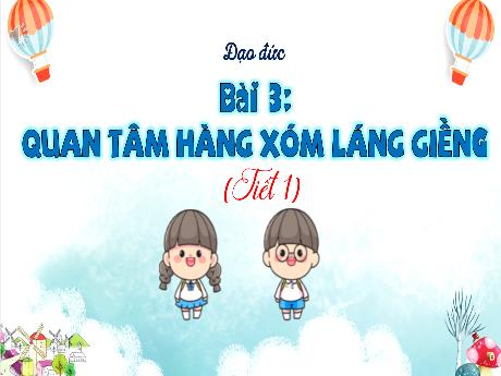 Bài giảng Đạo đức 3 (Kết nối tri thức) - Bài 3: Quan tâm đến hàng xóm láng giếng (Tiết 1) - Năm học 2024-2025 - Trường Tiểu học Trường Thọ