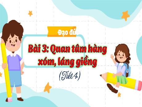 Bài giảng Đạo đức 3 (Kết nối tri thức) - Bài 3: Quan tâm đến hàng xóm láng giếng (Tiết 4) - Năm học 2024-2025 - Trường Tiểu học Trường Thọ