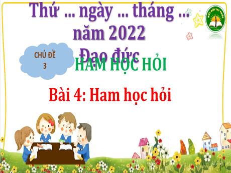 Bài giảng Đạo đức 3 (Kết nối tri thức) - Bài 4: Ham học hỏi - Năm học 2022-2023 - Trường Tiểu học Bát Trang