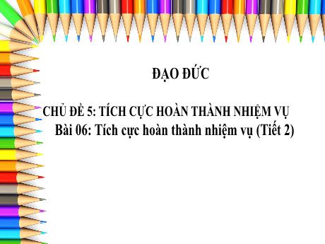 Bài giảng Đạo đức 3 (Kết nối tri thức) - Bài 6: Tích cực hoàn thành nhiệm vụ (Tiết 2) - Trường Tiểu học Bát Trang