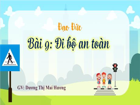 Bài giảng Đạo đức 3 (Kết nối tri thức) - Bài 9: Đi bộ an toàn - Dương Thị Mai Hương