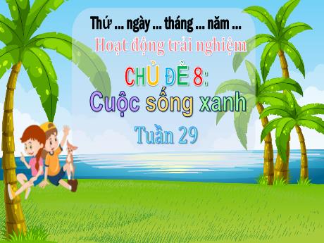 Bài giảng Hoạt động trải nghiệm 3 (Chân trời sáng tạo) - Chủ đề 8: Cuộc sống xanh, Tuần 29 (Tiết 3) - Trường Tiểu học Bát Trang