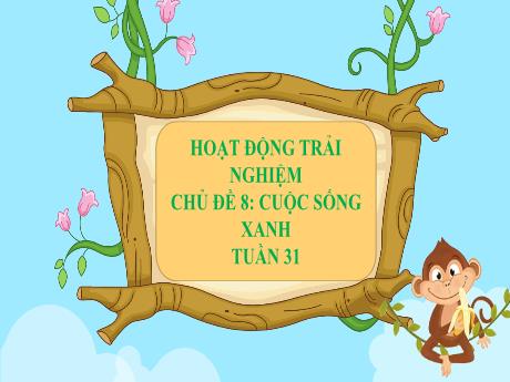 Bài giảng Hoạt động trải nghiệm 3 (Chân trời sáng tạo) - Chủ đề 8: Cuộc sống xanh, Tuần 31 - Trường Tiểu học Bát Trang