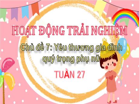 Bài giảng Hoạt động trải nghiệm 3 (Chân trời sáng tạo) - Chủ đề 7: Yêu thương gia đình quý trọng phụ nữ, Tuần 27 (Tiết 2) - Trường Tiểu học Bát Trang