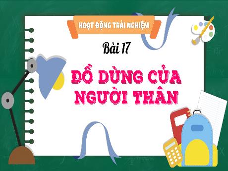 Bài giảng Hoạt động trải nghiệm 3 (Kết nối tri thức) - Bài 17: Đồ dùng của người thân - Năm học 2024-2025 - Trường Tiểu học Trường Thọ