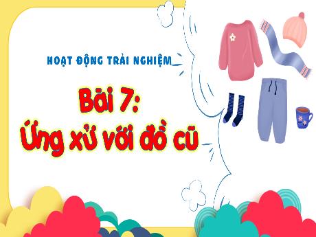 Bài giảng Hoạt động trải nghiệm 3 (Kết nối tri thức) - Bài 7: Ứng xử với đồ cũ - Năm học 2024-2025 - Trường Tiểu học Trường Thọ