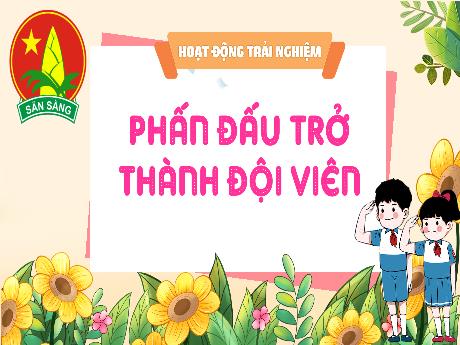 Bài giảng Hoạt động trải nghiệm 3 (Kết nối tri thức) - Bài: Phấn đấu trở thành đội viên - Trường Tiểu học Trần Tất Văn