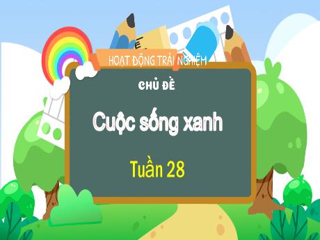 Bài giảng Hoạt động trải nghiệm 3 (Kết nối tri thức) - Tuần 28, Chủ đề: Cuộc sống xanh - Năm học 2024-2025 - Trường Tiểu học Trường Thọ