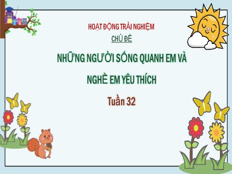 Bài giảng Hoạt động trải nghiệm 3 (Kết nối tri thức) - Tuần 32, Chủ đề: Những người sống quanh em và nghề em yêu thích - Năm học 2024-2025 - Trường Tiểu học Trường Thọ