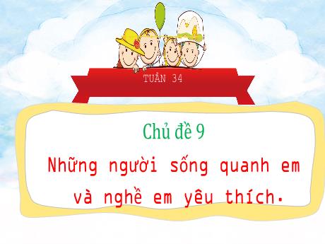 Bài giảng Hoạt động trải nghiệm 3 (Kết nối tri thức) - Tuần 34, Chủ đề 9: Những người sống quanh em và nghề em yêu thích - Năm học 2024-2025 - Trường Tiểu học Trường Thọ