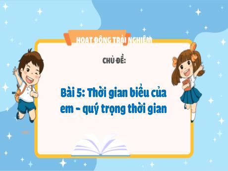 Bài giảng Hoạt động trải nghiệm 3 (Kết nối tri thức) - Tuần 5, Chủ đề: Thời gian biểu của em - quý trọng thời gian - Năm học 2024-2025 - Trường Tiểu học Trường Thọ