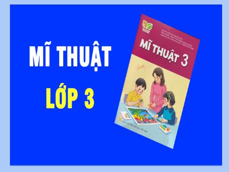 Bài giảng Mĩ Thuật 3 (Kết nối tri thức) - Chủ đề 3: Màu sắc em yêu - Năm học 2024-2025 - Trường Tiểu học Trường Thọ
