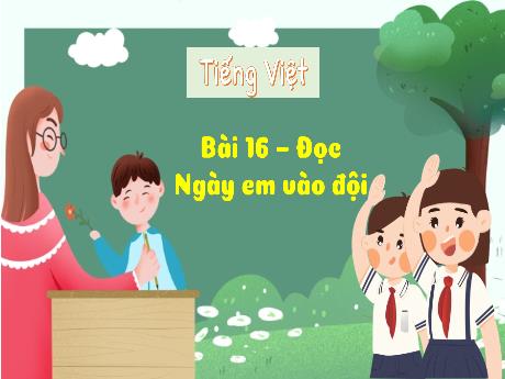 Bài giảng Tiếng Việt 3 (Kết nối tri thức) - Bài 16: Đọc Ngày em vào đội - Trường Tiểu học Trường Sơn