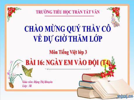 Bài giảng Tiếng Việt 3 (Kết nối tri thức) - Bài 16: Ngày em vào đội (Tiết 4) - Năm học 2024-2025 - Đặng Thị Khuyên