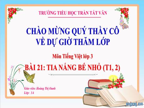 Bài giảng Tiếng Việt 3 (Kết nối tri thức) - Bài 21: Tia nắng bé nhỏ (Tiết 1+2) - Hoàng Thị Oanh
