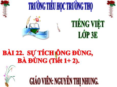 Bài giảng Tiếng Việt 3 (Kết nối tri thức) - Bài 22: Sự tích ông Đùng, bà Đùng (Tiết 1+2) - Năm học 2024-2025 - Nguyễn Thị Nhung