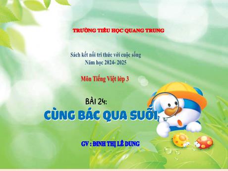 Bài giảng Tiếng Việt 3 (Kết nối tri thức) - Bài 24: Cùng bác qua suối - Năm học 2024-2025 - Đinh Thị Lê Dung