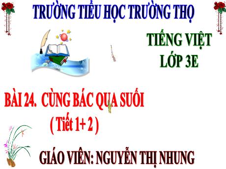 Bài giảng Tiếng Việt 3 (Kết nối tri thức) - Bài 24: Cùng Bác qua suối (Tiết 1+2) - Năm học 2024-2025 - Nguyễn Thị Nhung