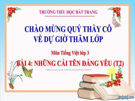 Bài giảng Tiếng Việt 3 (Kết nối tri thức) - Bài 4: Những cái tên đáng yêu (Tiết 2) - Trường Tiểu học Bát Trang