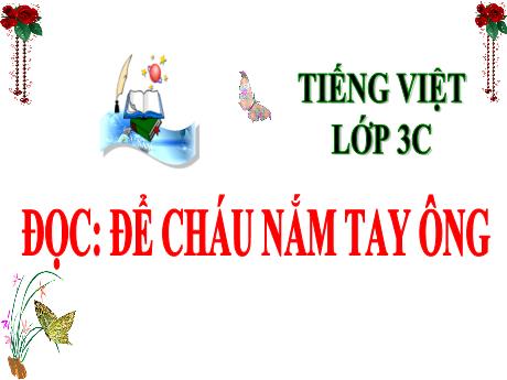 Bài giảng Tiếng Việt 3 (Kết nối tri thức) - Bài: Đọc Để cháu nắm tay ông - Trường Tiểu học Trần Tất Văn