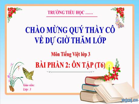 Bài giảng Tiếng Việt 3 (Kết nối tri thức) - Bài phần 2: Ôn tập (Tiết 6) - Năm học 2022-2023 - Trường Tiểu học Bát Trang