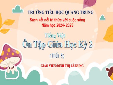 Bài giảng Tiếng Việt 3 (Kết nối tri thức) - Ôn tập giữa học kỳ 2 (Tiết 5) - Năm học 2024-2025 - Đinh Thị Lê Dung