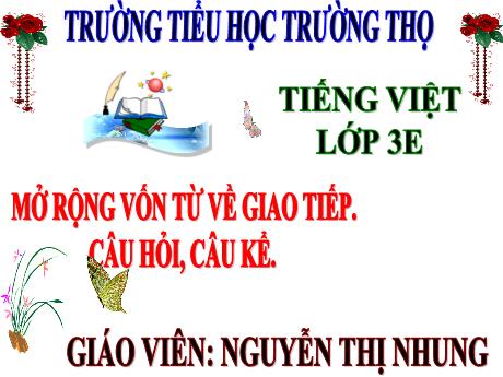 Bài giảng Tiếng Việt 3 (Luyện từ và câu) Kết nối tri thức - Bài 16: Mở rộng vốn từ về giao tiếp. Câu hỏi, câu kể - Năm học 2024-2025 - Nguyễn Thị Nhung