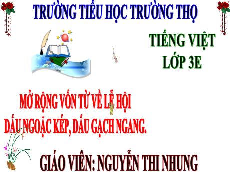 Bài giảng Tiếng Việt 3 (Luyện từ và câu) Kết nối tri thức - Bài 24: Mở rộng vốn từ về lễ hội. Dấu ngoặc kép, dấu gạch ngang - Năm học 2024-2025 - Nguyễn Thị Nhung