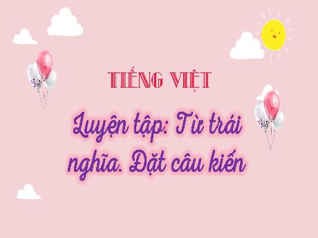 Bài giảng Tiếng Việt 3 (Luyện từ và câu) Kết nối tri thức - Bài: Từ trái nghĩa. Đặt câu khiến - Năm học 2024-2025 - Trường Tiểu học Trường Thọ