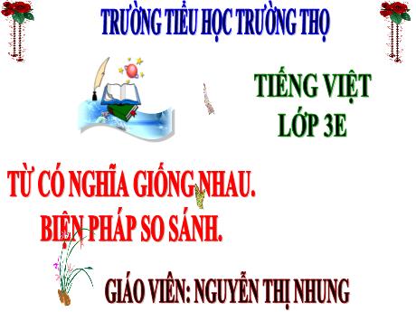 Bài giảng Tiếng Việt 3 (Luyện từ và câu) Kết nối tri thức - Bài 18: Từ có nghĩa giống nhau. Biện pháp so sánh - Năm học 2024-2025 - Nguyễn Thị Nhung