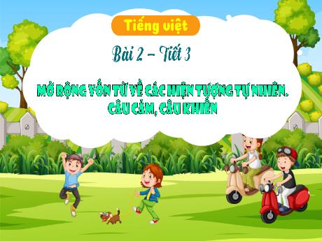 Bài giảng Tiếng Việt 3 (Luyện từ và câu) Kết nối tri thức - Bài 2: Mở rộng vốn từ về các hiện tượng tự nhiên. Câu cảm, câu khiến - Năm học 2024-2025 - Trường Tiểu học Trường Thọ