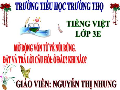 Bài giảng Tiếng Việt 3 (Luyện từ và câu) Kết nối tri thức - Bài 8: Mở rộng vốn từ về núi rừng. Đặt và trả lời câu hỏi: Ở đâu? Khi nào? - Năm học 2024-2025 - Nguyễn Thị Nhung