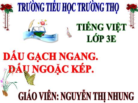 Bài giảng Tiếng Việt 3 (Luyện từ và câu) Kết nối tri thức - Bài 14: Dấu gạch ngang. Dấu ngoặc kép - Năm học 2024-2025 - Nguyễn Thị Nhung