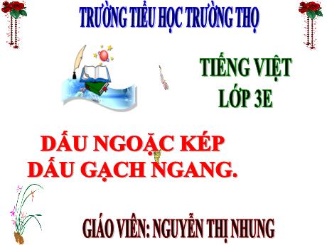 Bài giảng Tiếng Việt 3 (Luyện từ và câu) Kết nối tri thức - Bài 22: Dấu ngoặc kép, dấu gạch ngang - Năm học 2024-2025 - Nguyễn Thị Nhung