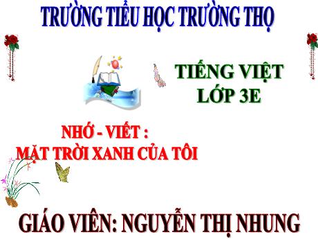Bài giảng Tiếng Việt 3 (Nghe - viết) Kết nối tri thức - Bài 7: Mặt trời xanh của tôi - Năm học 2024-2025 - Nguyễn Thị Nhung