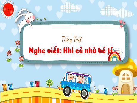 Bài giảng Tiếng Việt 3 (Nghe - Viết) Kết nối tri thức - Bài: Khi cả nhà bé tí - Năm học 2024-2025 - Trường Tiểu học Trường Thọ