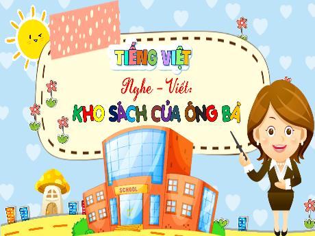 Bài giảng Tiếng Việt 3 (Nghe - Viết) Kết nối tri thức - Bài: Kho sách của ông bà - Năm học 2024-2025 - Trường Tiểu học Trường Thọ