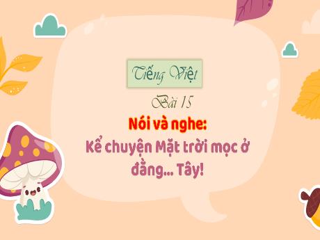 Bài giảng Tiếng Việt 3 (Nói và nghe) Kết nối tri thức - Bài 15: Kể chuyện Mặt trời mọc ở đằng ... Tây! - Trường Tiểu học Trường Sơn