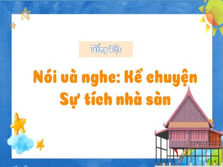 Bài giảng Tiếng Việt 3 (Nói và nghe) Kết nối tri thức - Bài: Kể chuyện Sự tích nhà sàn - Năm học 2024-2025 - Trường Tiểu học Trường Thọ