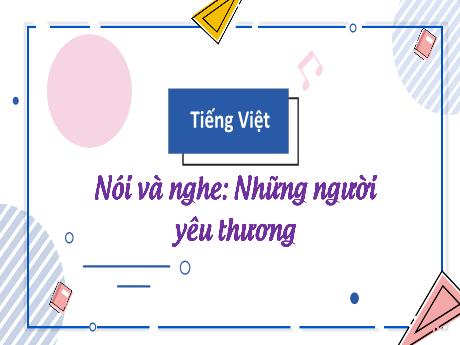 Bài giảng Tiếng Việt 3 (Nói và nghe) Kết nối tri thức - Bài: Những người yêu thương - Năm học 2024-2025 - Trường Tiểu học Trường Thọ