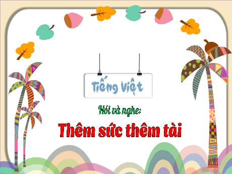Bài giảng Tiếng Việt 3 (Nói và nghe) Kết nối tri thức - Bài: Thêm sức thêm tài - Năm học 2024-2025 - Trường Tiểu học Trường Thọ
