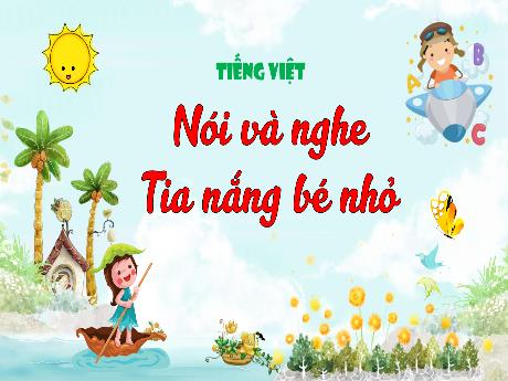 Bài giảng Tiếng Việt 3 (Nói và nghe) Kết nối tri thức - Bài: Tia nắng bé nhỏ - Năm học 2024-2025 - Trường Tiểu học Trường Thọ