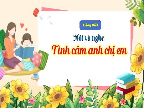 Bài giảng Tiếng Việt 3 (Nói và nghe) Kết nối tri thức - Bài: Tình cảm anh chị em - Năm học 2024-2025 - Trường Tiểu học Trường Thọ