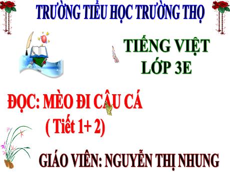 Bài giảng Tiếng Việt 3 (Tập đọc) Kết nối tri thức - Bài 13: Mèo đi câu cá (Tiết 1+2) - Năm học 2024-2025 - Nguyễn Thị Nhung