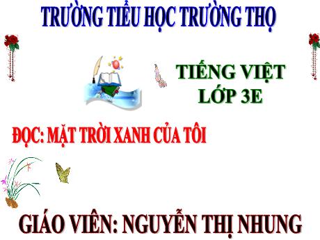Bài giảng Tiếng Việt 3 (Tập đọc) Kết nối tri thức - Bài 7: Mặt trời xanh của tôi - Năm học 2024-2025 - Nguyễn Thị Nhung